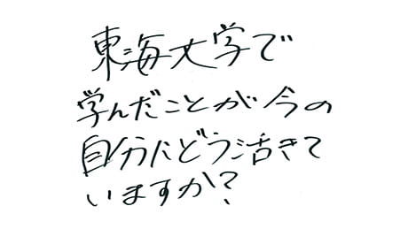 同じ東海大学出身として、大学で学んだこと（先生や監督の教え）がいまの自分にどう活きているかが知りたいです！