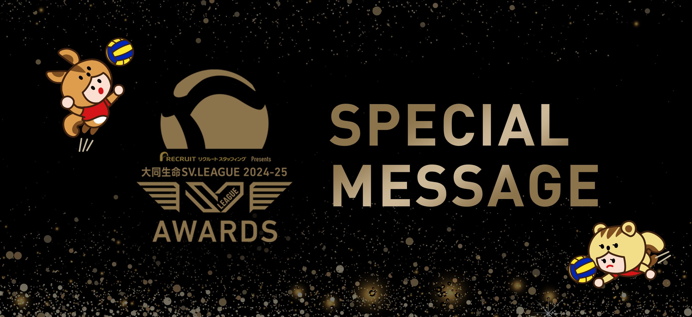 RECRUIT リクルートスタッフィング Presents 大同生命 SV.LEAGUE 2024-25 V.LEAGUE AWARDS SPECIAL MESSAGE